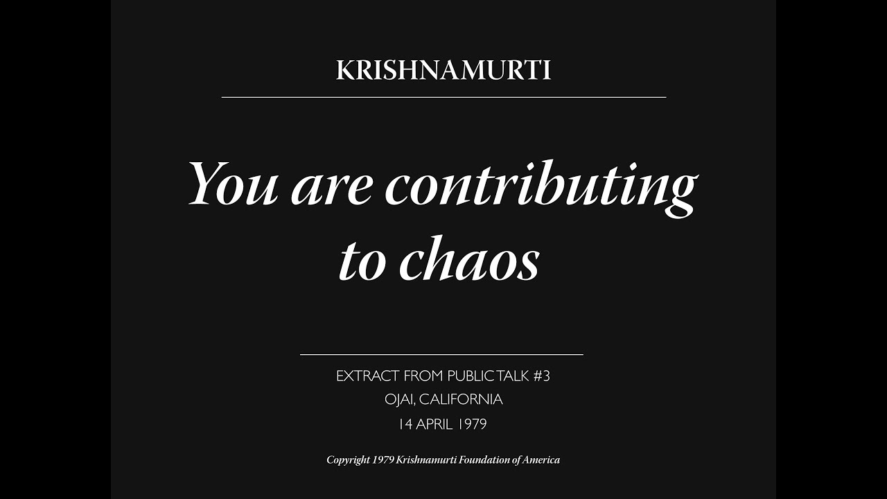 You are contributing to chaos | J. Krishnamurti