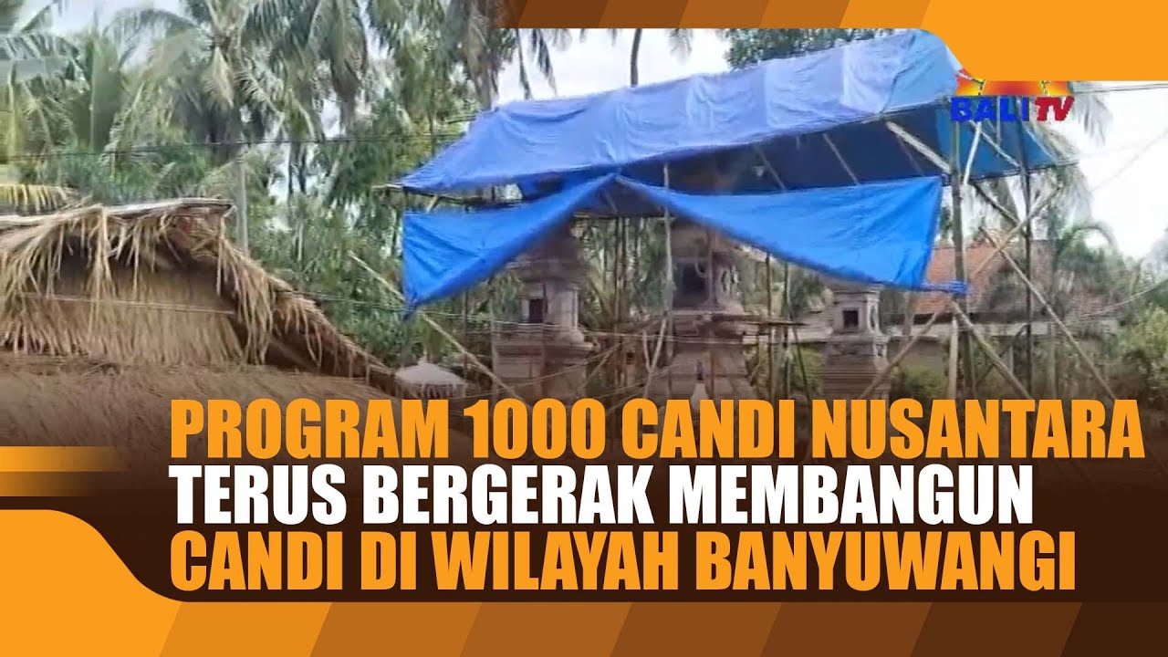 PROGRAM 1000 CANDI NUSANTARA TERUS BERGERAK MEMBANGUN CANDI DI WILAYAH BANYUWANGI