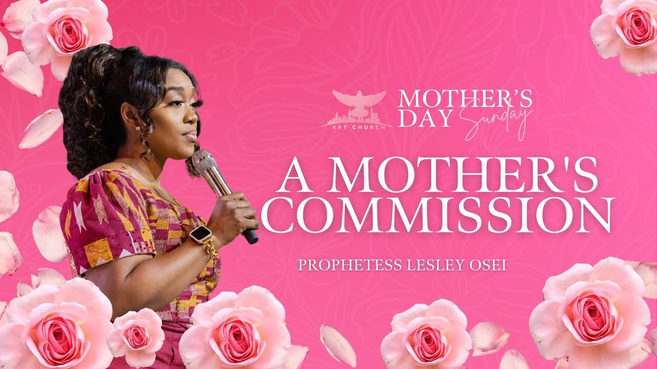 A MOTHER'S COMMISSION | PROPHETESS LESLEY OSEI | MOTHER'S DAY SPECIAL | KINGDOM FULL TABERNACLE 2023