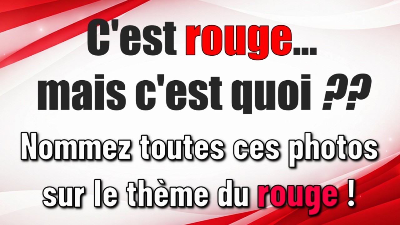 C'est rouge, mais c'est quoi ? Nommez toutes ces photos sur le thème du rouge
