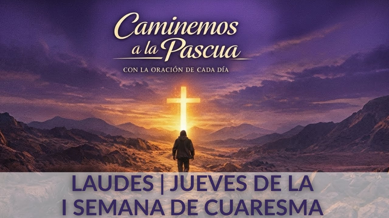 Laudes de Cuaresma | Jueves de la I Semana de Cuaresma. Oración de la mañana 
