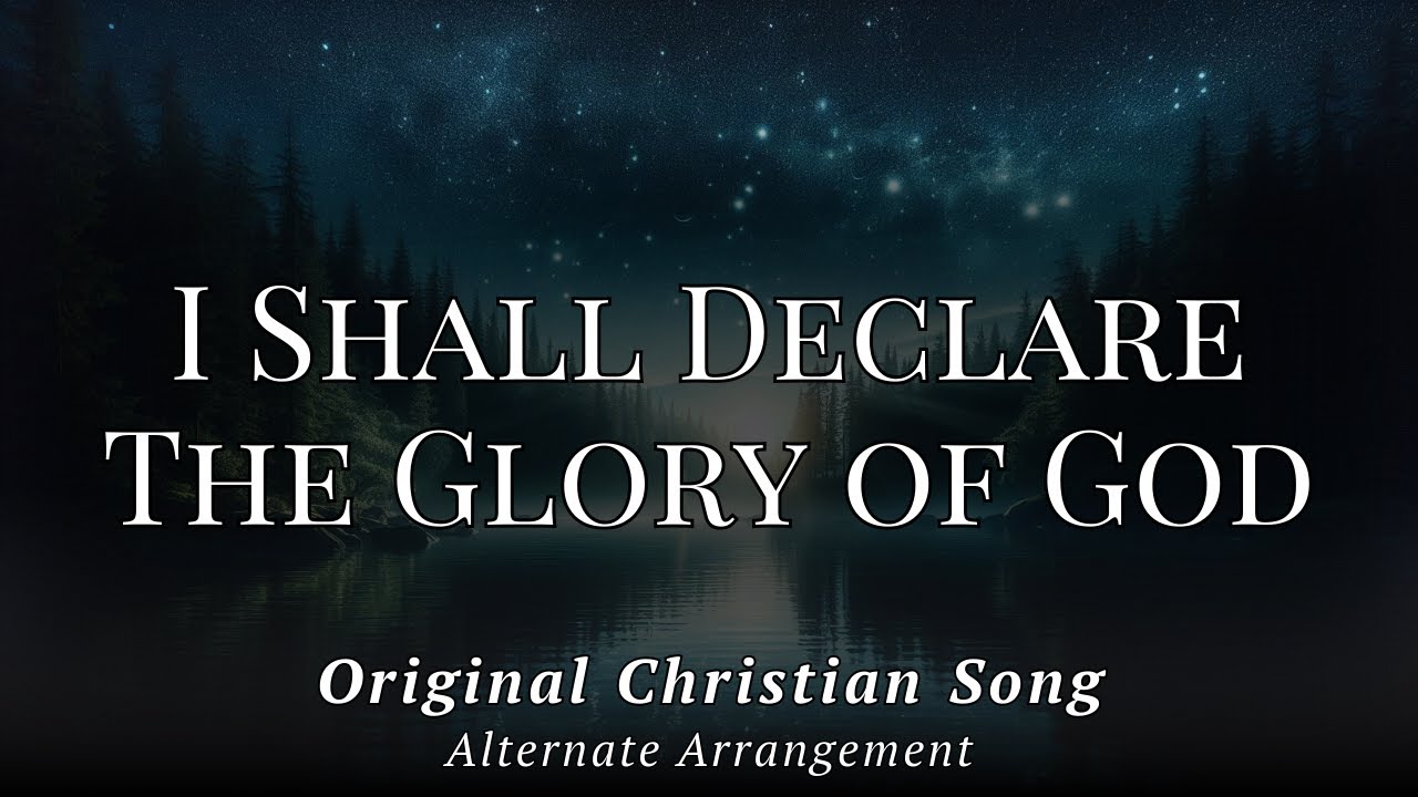 I Shall Declare the Glory of God - Alternate Mellow Arrangement of an Original Christian Song