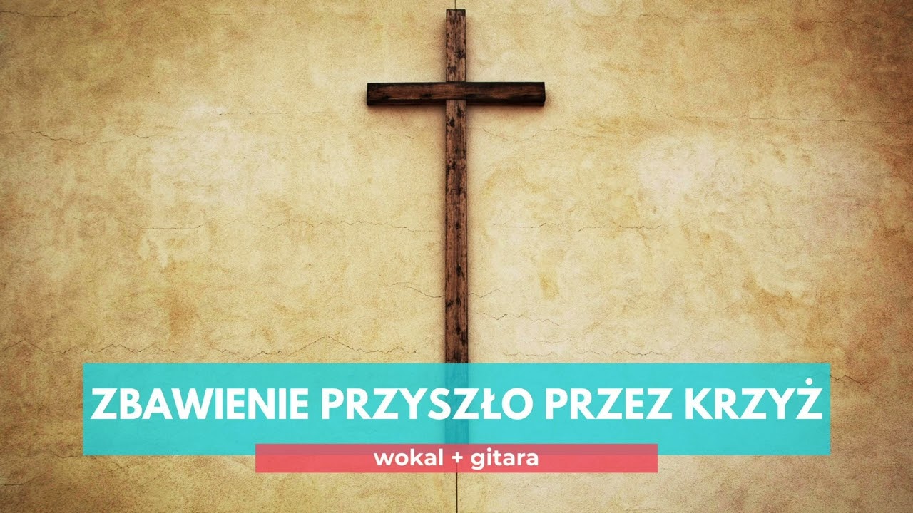 ZBAWIENIE PRZYSZŁO PRZEZ KRZYŻ (wokal + gitara)