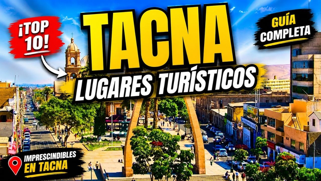 ¿Qué visitar en Tacna? Lugares imperdibles de la heroica ciudad