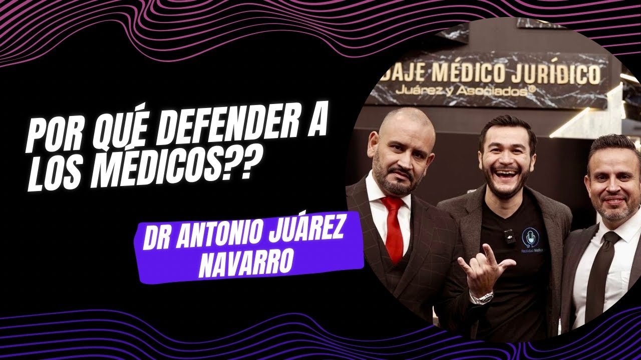 POR QUÉ DEFENDER A LOS MÉDICOS con Abogado Antonio Juárez Navarro | Blindaje Médico Jurídico