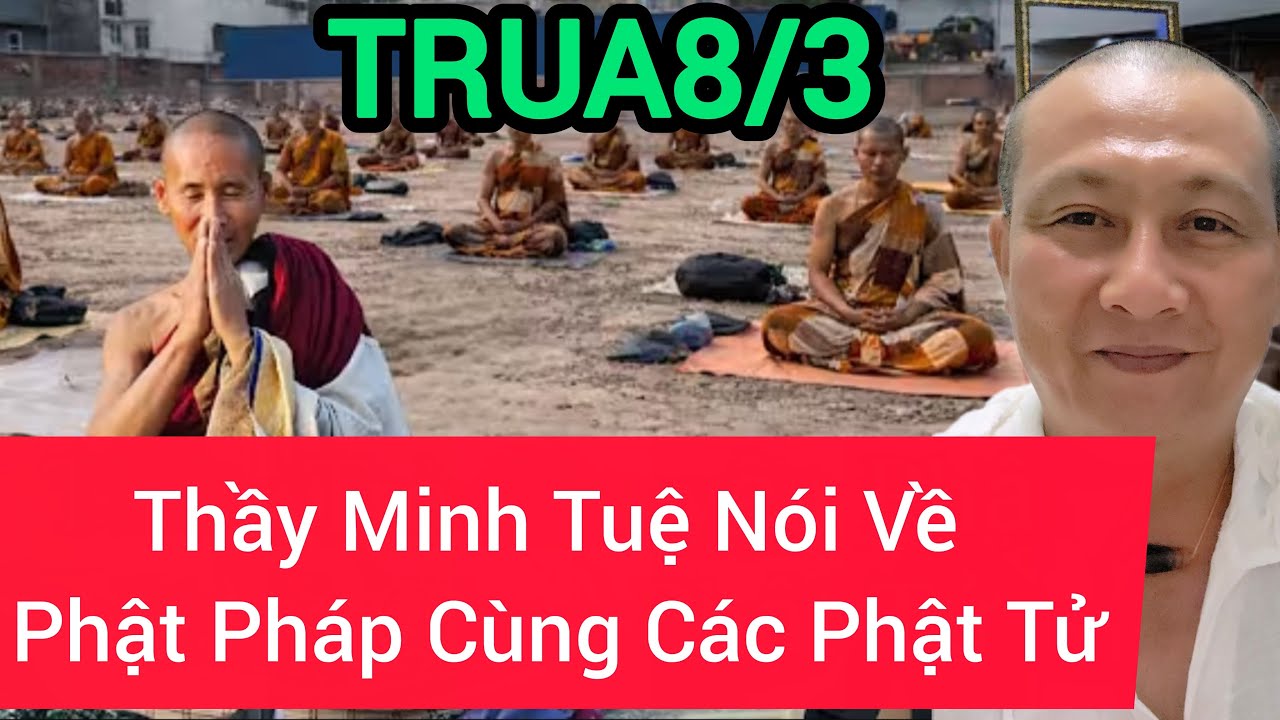 Trưa 8/3 Thầy Minh Tuệ Chuẩn Bị Nói Về Phật Pháp Cùng Các Phật Tử....