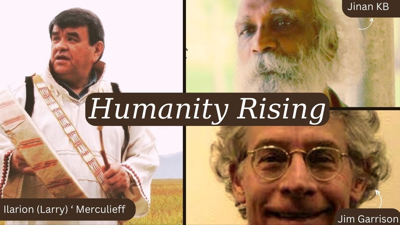 Humanity Rising : Jinan KB with Larry Merculieff and Jim Garrison