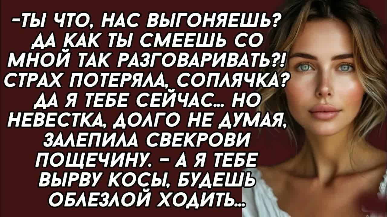 -Ты что, нас выгоняешь？ Да как ты смеешь со мной так разговаривать？! Страх потеряла, соплячка？