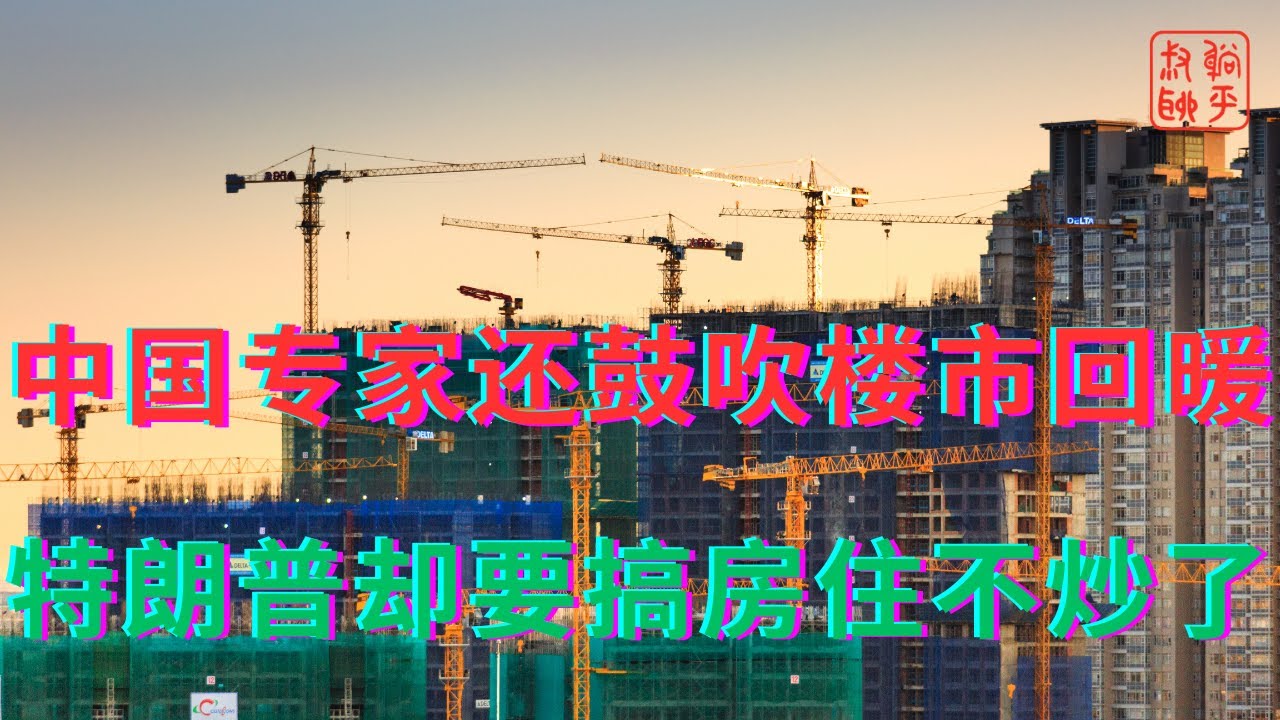 中国专家还鼓吹楼市回暖||特朗普却要搞房住不炒了