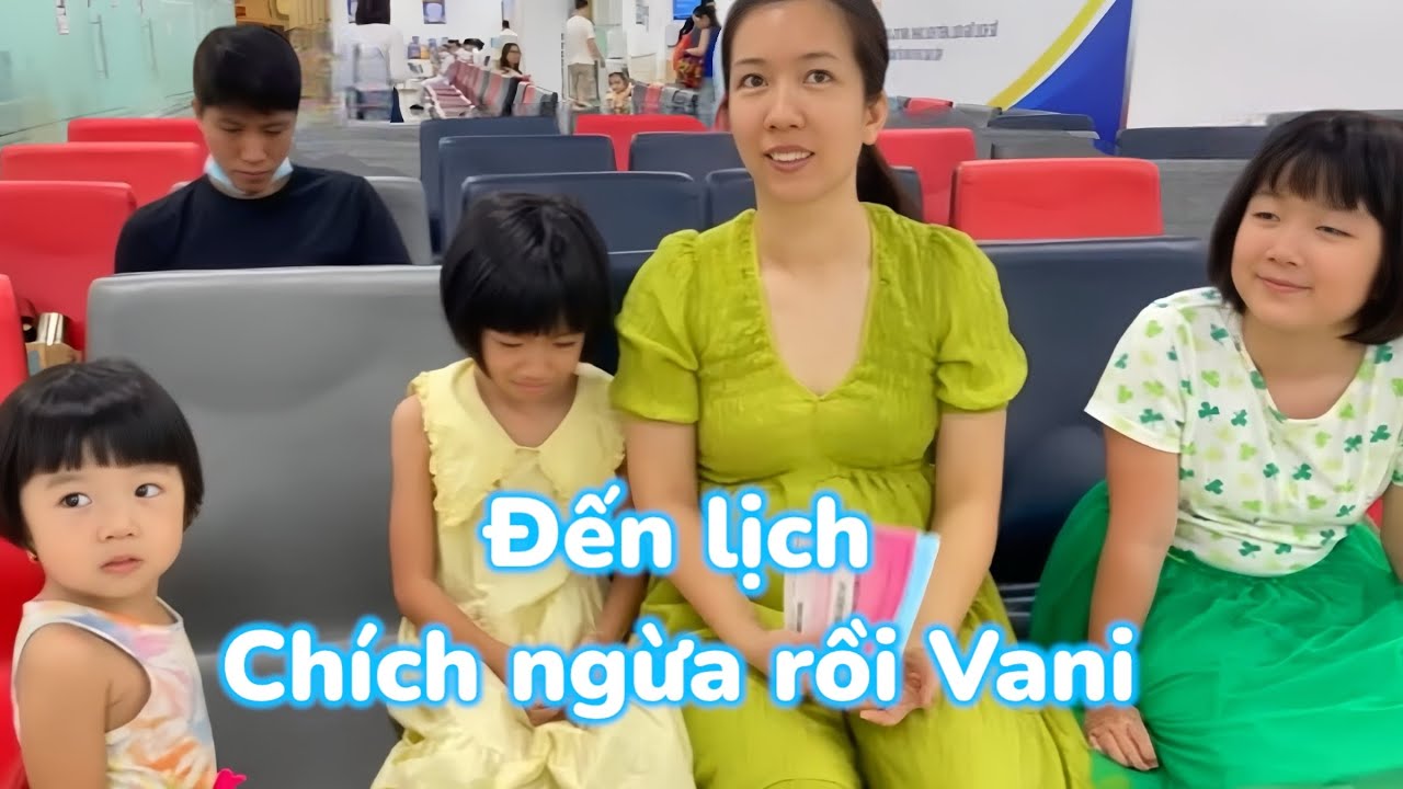 Đến lịch đi chích ngừa cho Vani rồi , Tiêm Phòng Để Khỏe Mạnh Mỗi Ngày