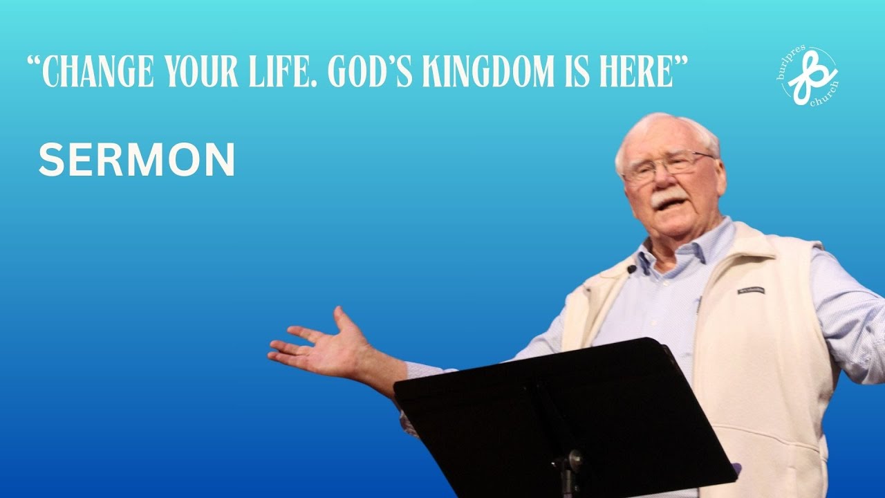 Change Your Life. God's Kingdom is Here | Sermon
