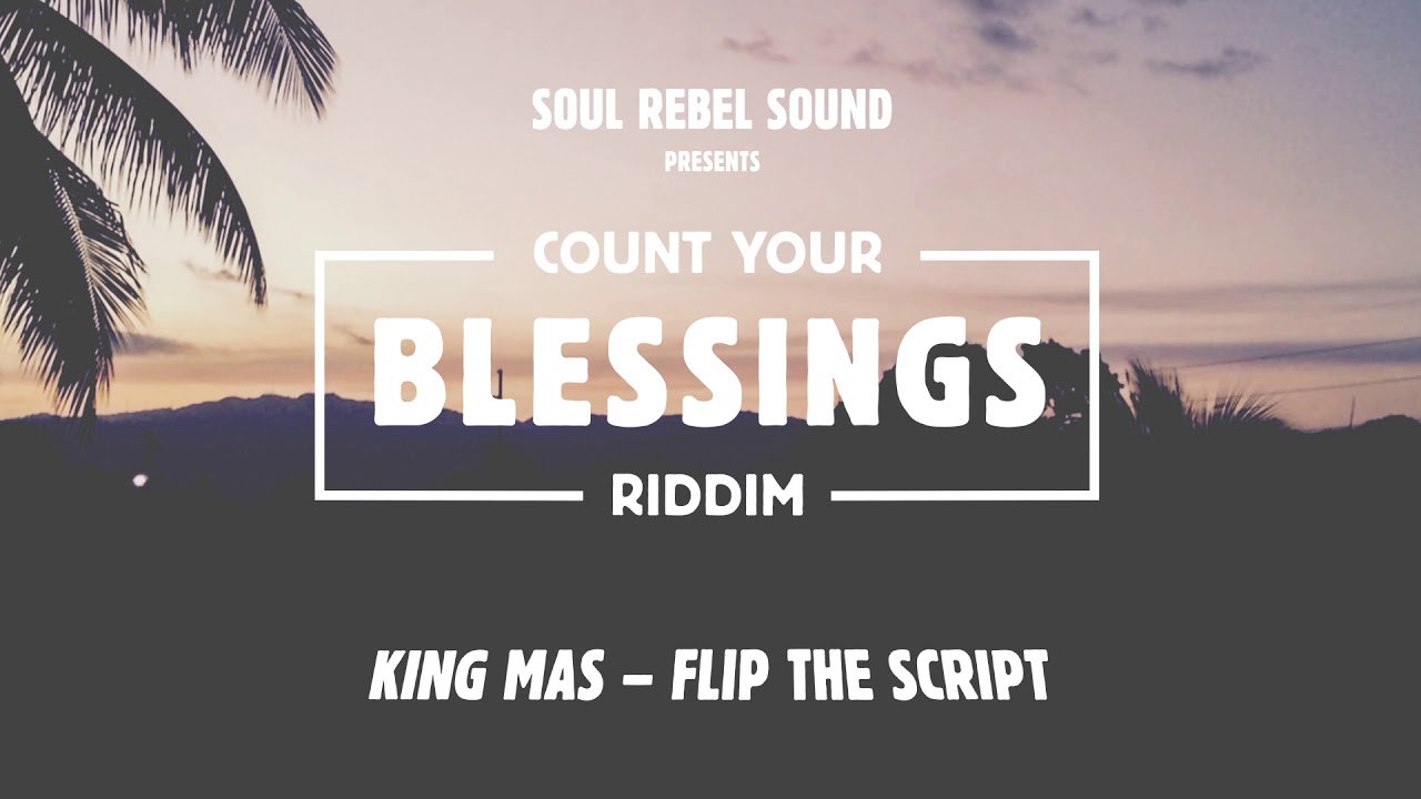 King Mas &ndash; Flip the Script | Count Your Blessings Riddim [Soul Rebel Sound 2019]
