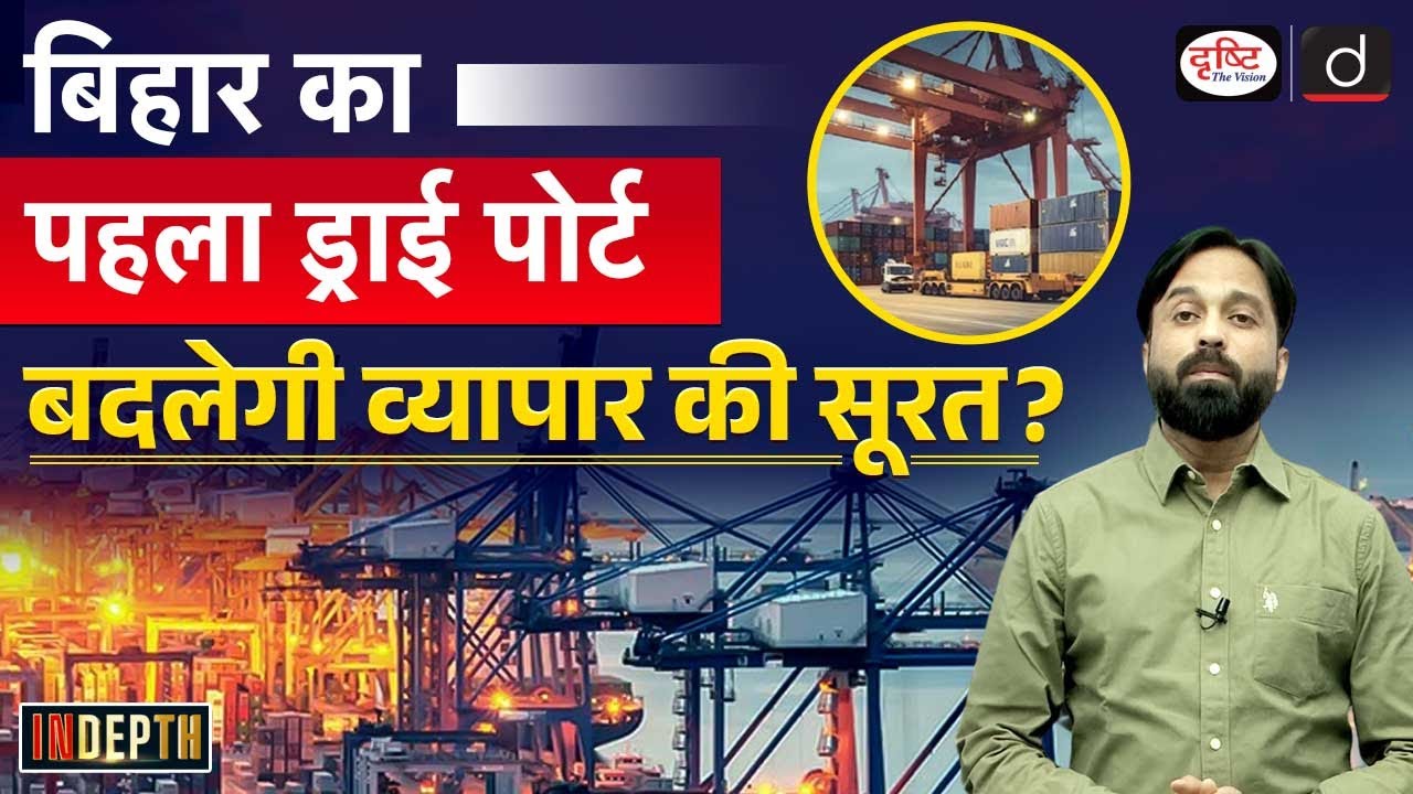 Bihar's First Dry Port in Bihta | Bihar's Economy and Exports | Indepth | Drishti IAS