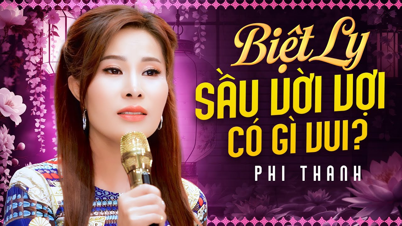 Phi Thanh - Biệt Ly Sầu Vời Vợi Có Gì Vui??? Khúc Ca Buồn Lụi Tim Gieo Nỗi Buồn Khắc Khoải
