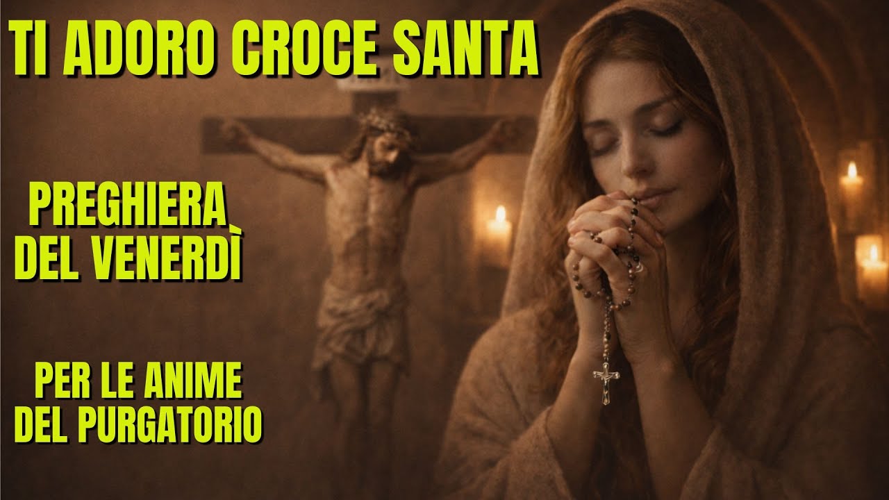 TI ADORO CROCE SANTA 50 VOLTE - Preghiera del Venerdì per Liberare le Anime del Purgatorio