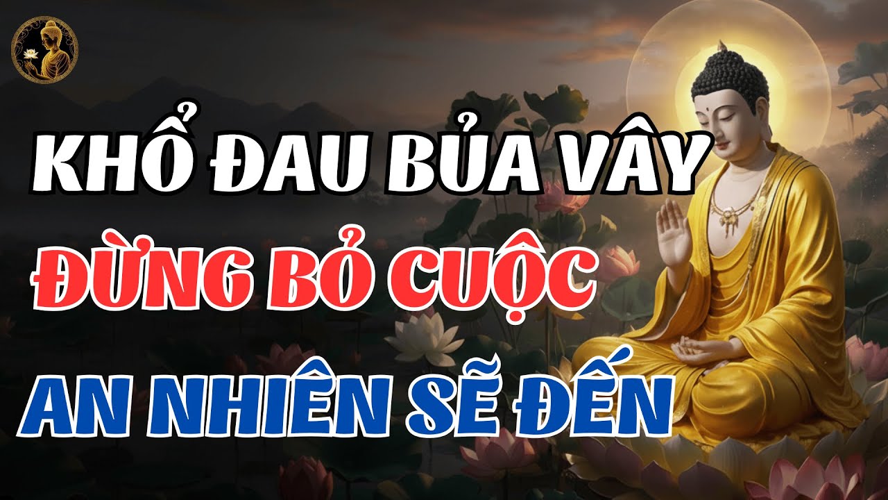 Đối Diện Khổ Đau Vượt Qua Mọi Hoàn Cảnh Sóng Gió Cuộc Đời, Tìm Về An Nhiên | Lời Phật Dạy Hay Nhất