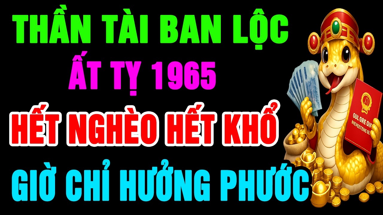 Thần Tài Ban Lộc Lớn Ất Tỵ 1965 Làm Ngay 9 Việc Này Để Hết Nghèo Khổ, Phước Báu Giàu Sang Tự Đ