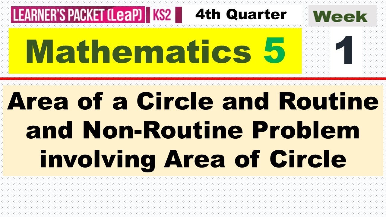 MATH 5  Q4 - WEEK 1 || AREA OF A CIRCLE AND ROUTINE AND NON-ROUTINE PROBLEM INVOLVING AREA OF CIRCLE