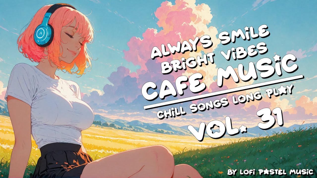 Chill Songs LongPlay [ Vol.31 ] ~ Always Smile ~ Relaxing Music For Cafe