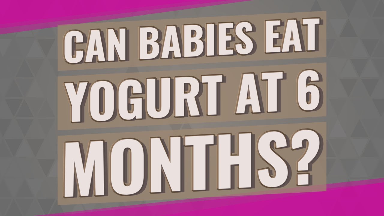 Can babies eat yogurt at 6 months?