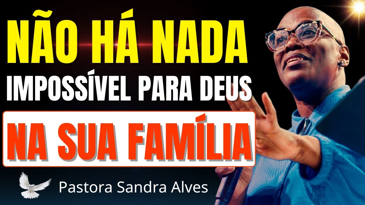 Não Há Nada Impossível Para Deus | Milagre Começa Dentro da Família – Pastora Sandra Alves