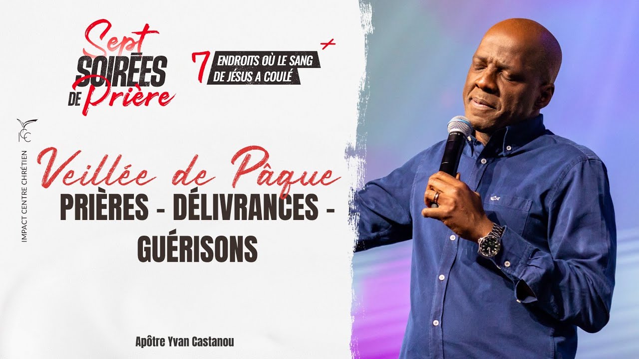 VEILLÉE DE PÂQUE - PRIÈRES, DELIVRANCES, GUÉRISONS - Apôtre Yvan CASTANOU