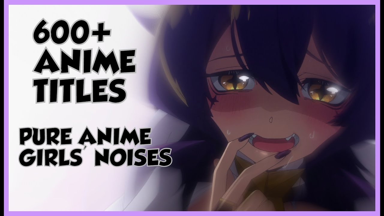 Ultimate Anime Girls' Noises [ 2+ hours of pure anime noises ]