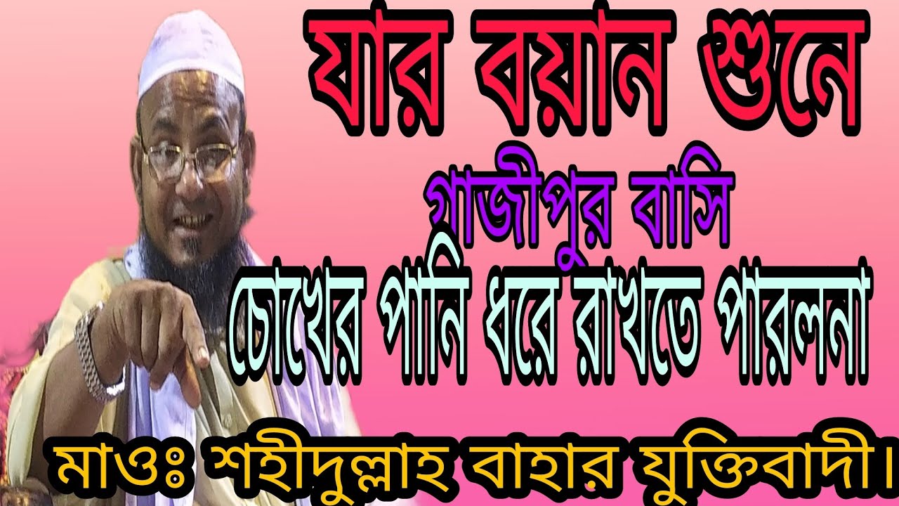 যার বয়ান শুনে গাজীপুর বাসি চোখের পানি ধরে রাখতে পারলনা। মাওঃ শহীদুল্লাহ বাহার যুক্তিবাদী।