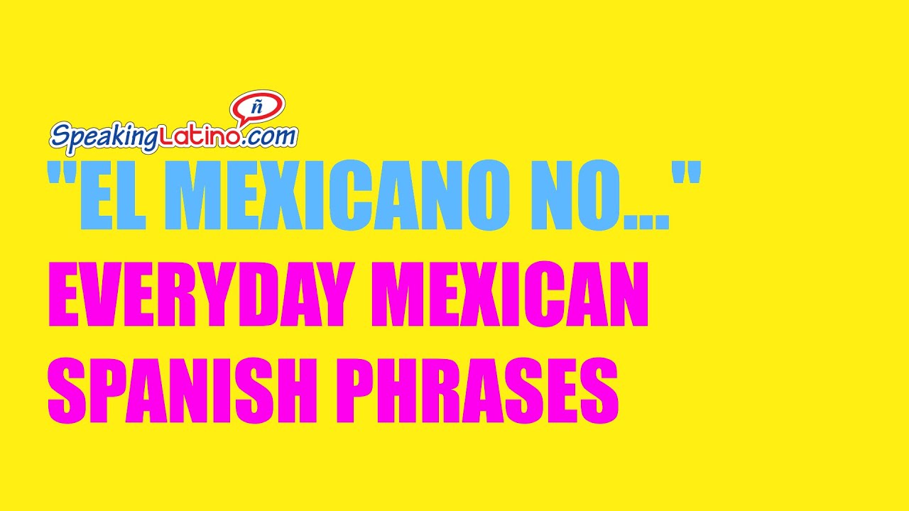 Mexican Spanish Phrases: El Mexicano no dice