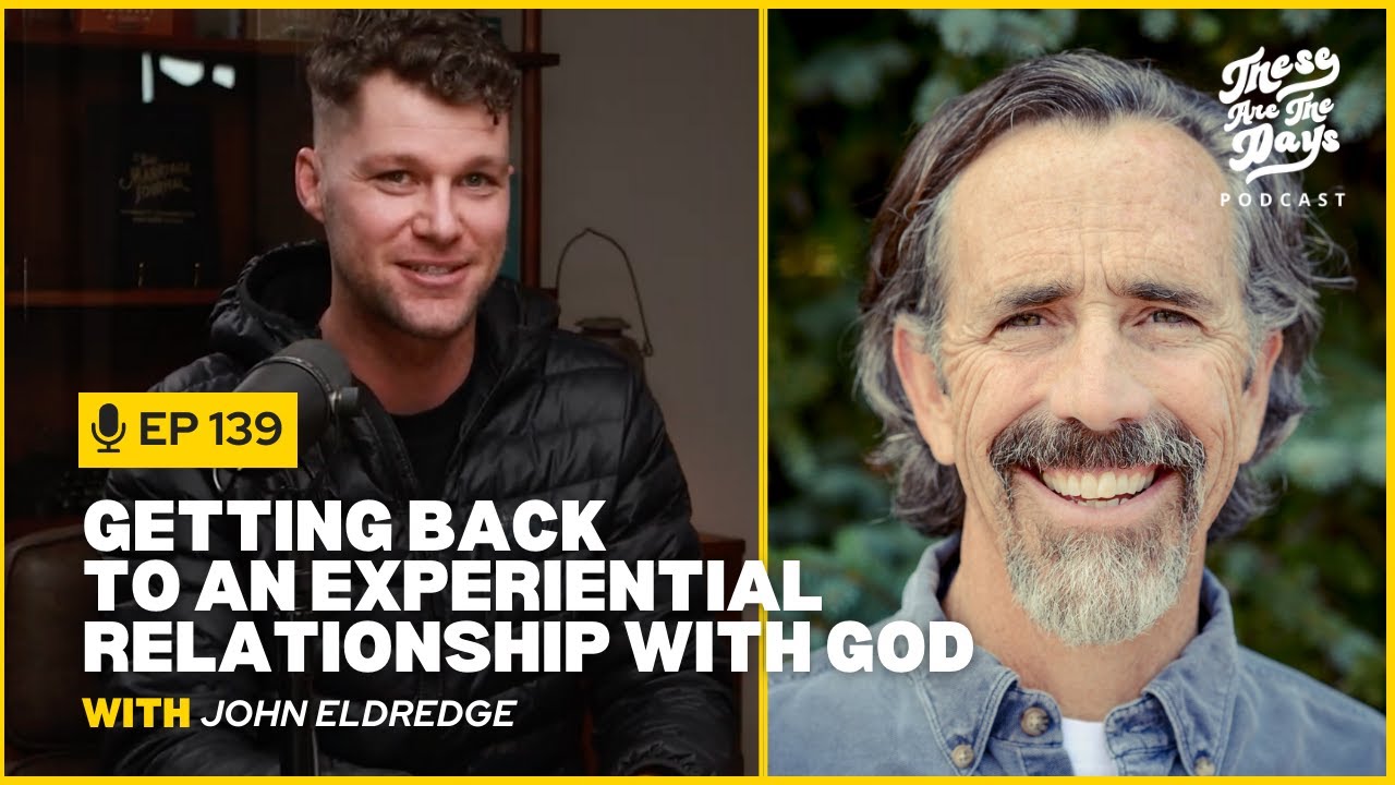 Ep 139: Getting Back to an Experiential Relationship with God with John Eldredge