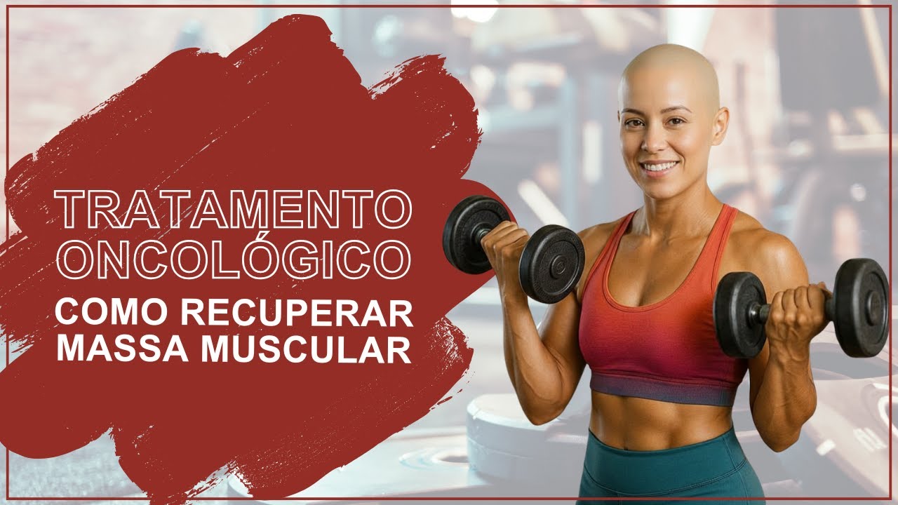 Fraqueza no Tratamento ONCOLÓGICO: O Que Fazer Para Recuperar Massa Muscular