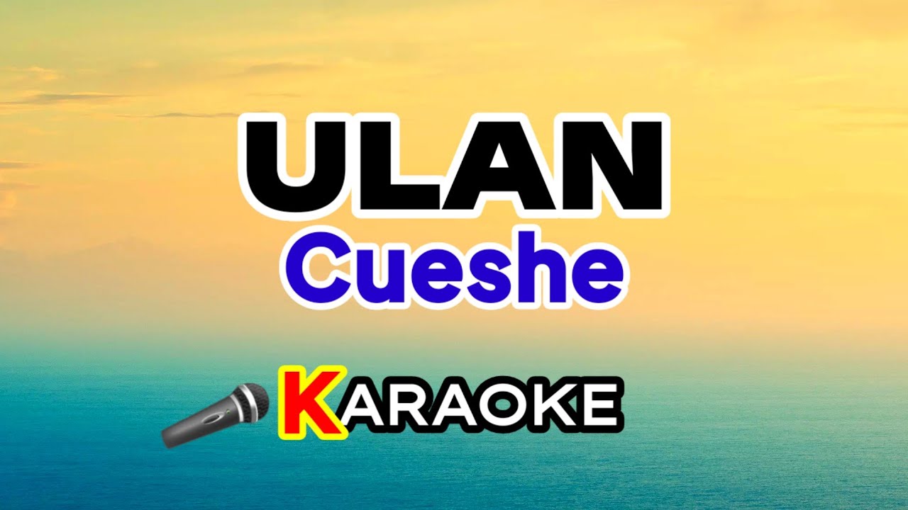 Ulan – Cueshe (Karaoke Version)