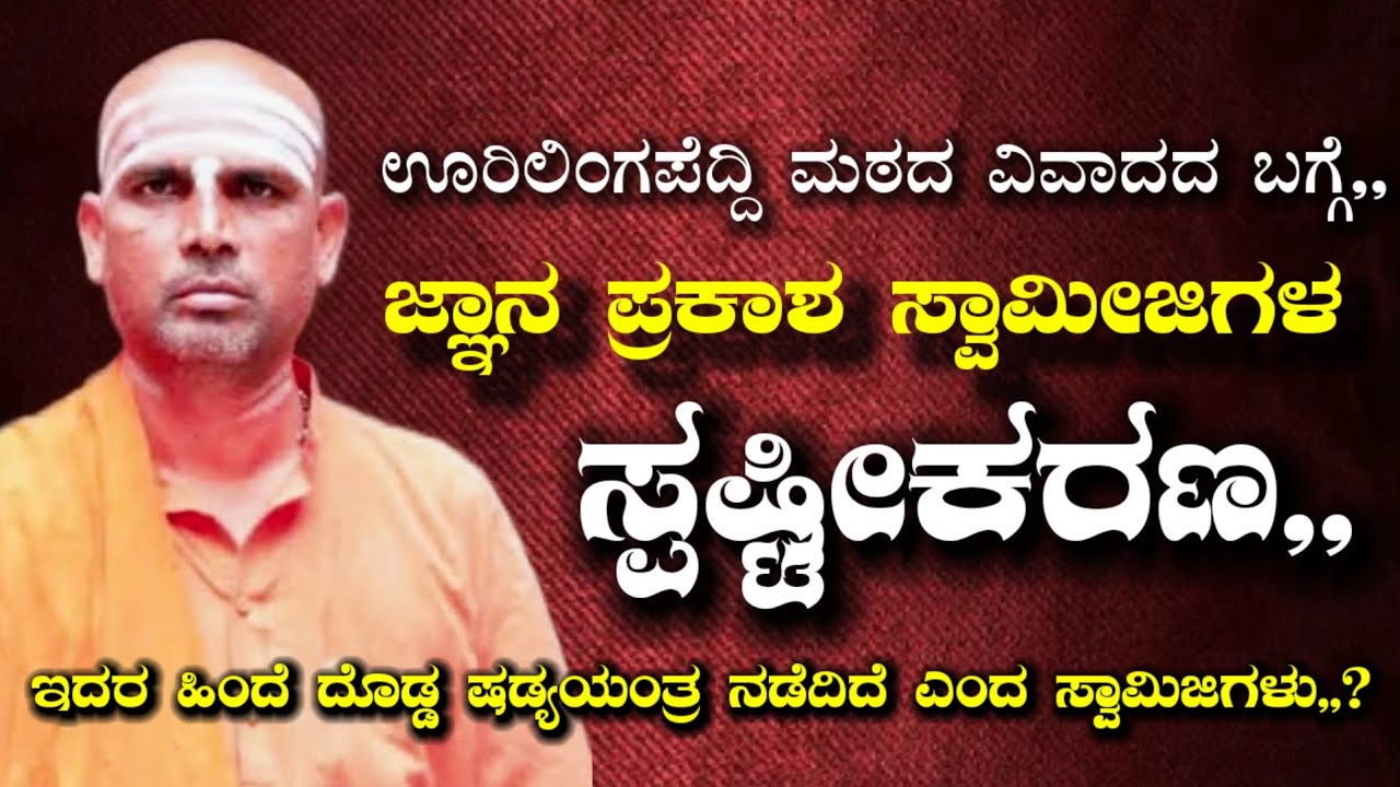 ಊರಿಲಿಂಗಪೆದ್ದಿ ಮಠದ ವಿವಾದ-ಸ್ಪಷ್ಟಿಕರಣ ಕೊಟ್ಟ ಪೂಜ್ಯ ಜ್ಞಾನ ಪ್ರಕಾಶ ಸ್ವಾಮೀಜಿಗಳು,