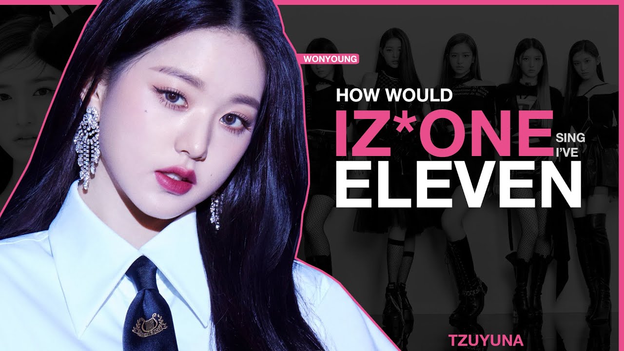 How Would IZ*ONE sing ELEVEN (I'VE)