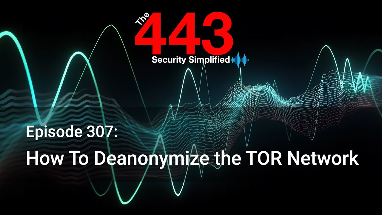 How To Deanonymize the TOR Network - The 443 Podcast - Episode 307
