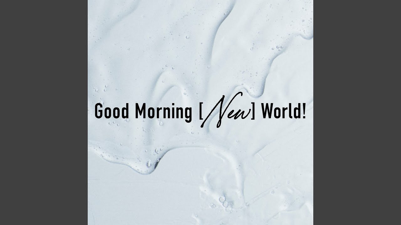 Good Morning [New] World!