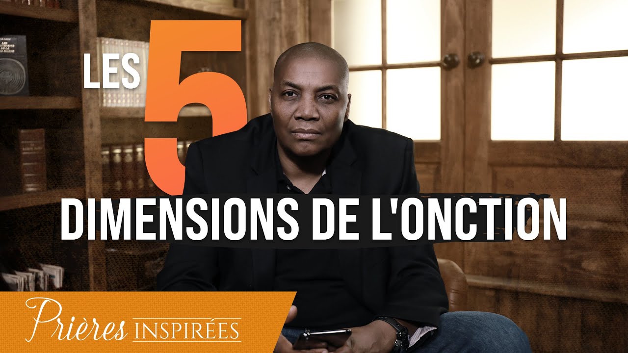 Les 5 dimensions de l'onction - Prières inspirées - Marcel Kouamenan