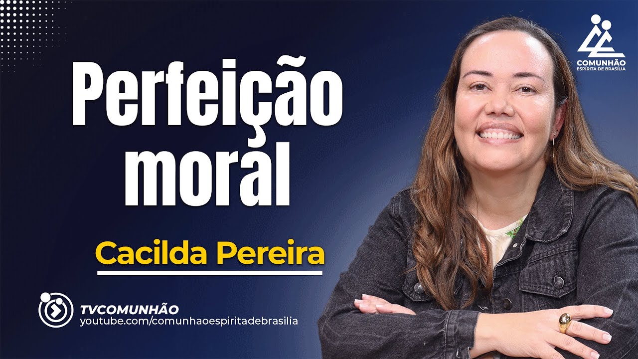 PERFEIÇÃO MORAL - Cacilda Pereira  [PALESTRA ESPÍRITA]