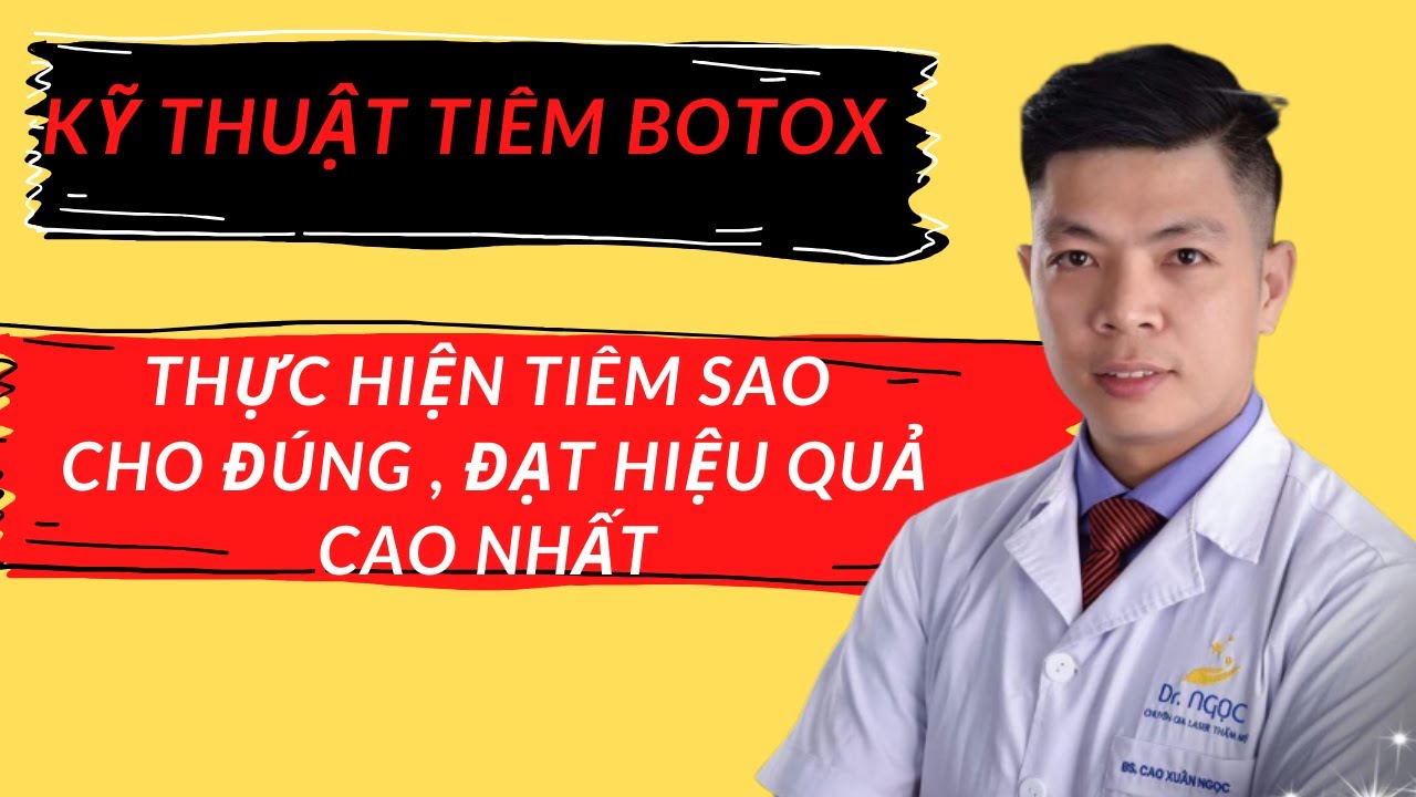 Kỹ thuật tiêm Botox, thực hiện sao cho đúng, đạt hiệu quả cao nhất/DR.NGỌC