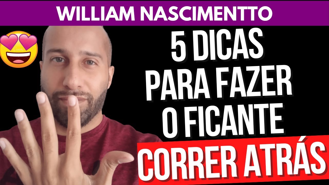 5 DICAS PRA FAZER O FICANTE CORRER ATRÁS DE VOCÊ | William Nascimentto