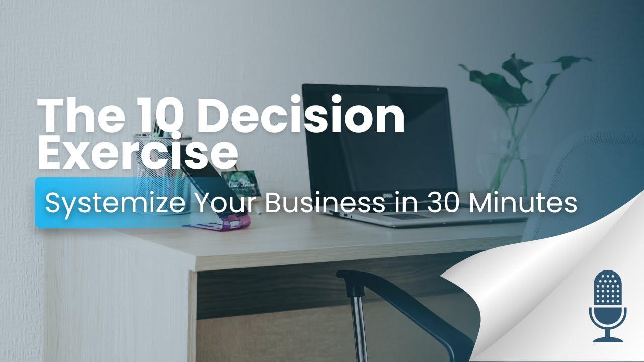 The 10-Decision Exercise: Systemize Your Business in 30 Minutes | The Owner Investor