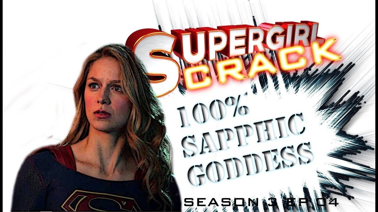 SUPERGIRL CRACK 3X04 || #100%SapphicGoddess