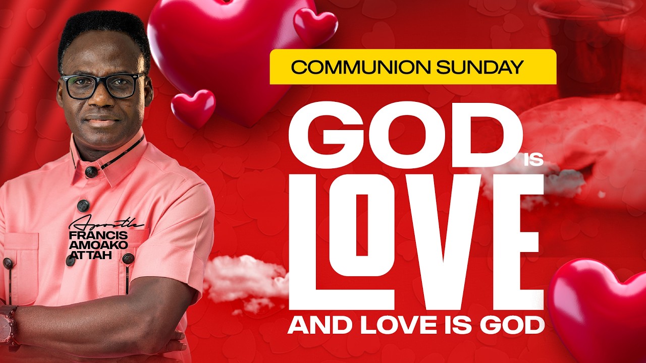 God is Love and Love is God || Communion Sunday With Apostle Francis Amoako Attah || 15-02-26
