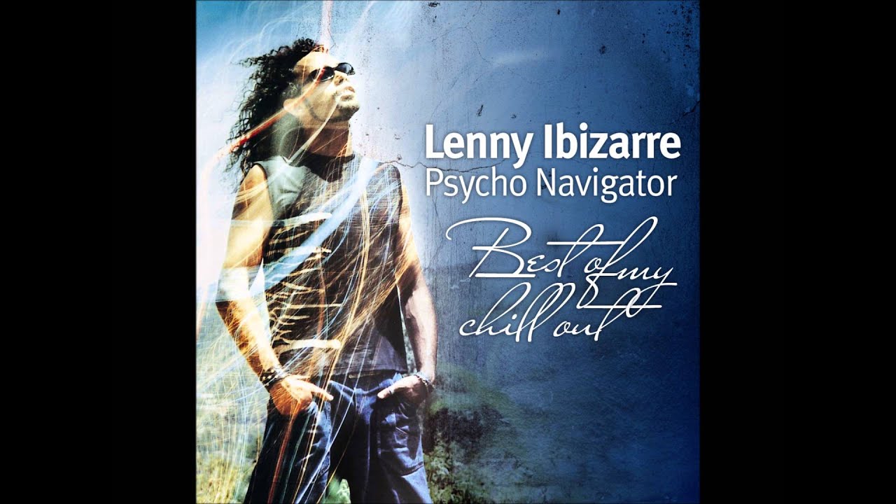 Lenny Ibizarre - Psycho Navigator: Best Of My Chill Out [Full Compilation]