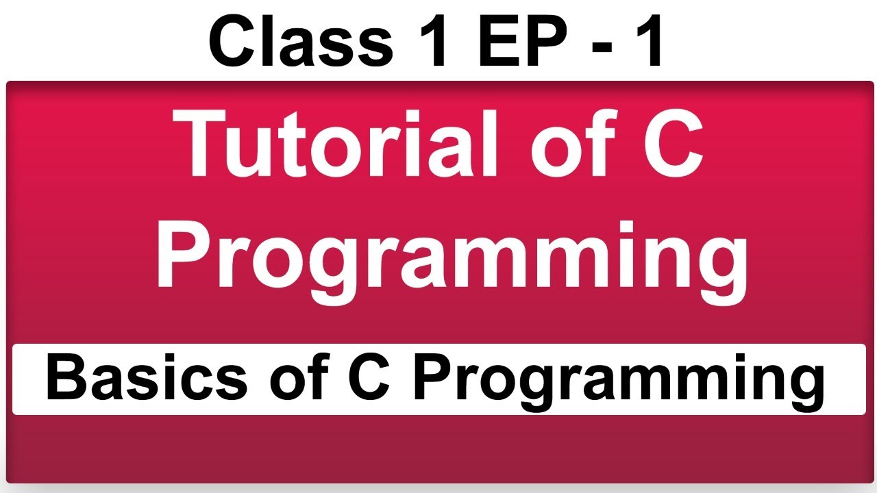 Tutorial of C Programming | Basics of C Programming | Class 1 EP - 1