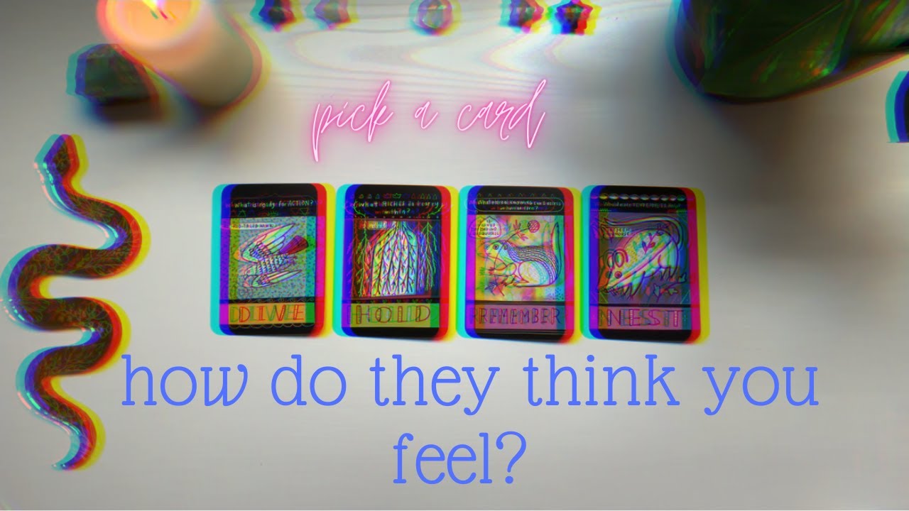 HOW DO THEY THINK YOU FEEL? [ pick a card ]