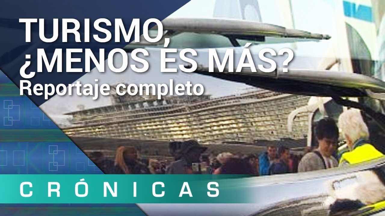 'Turismo, ¿menos es más?' COMPLETO | Crónicas
