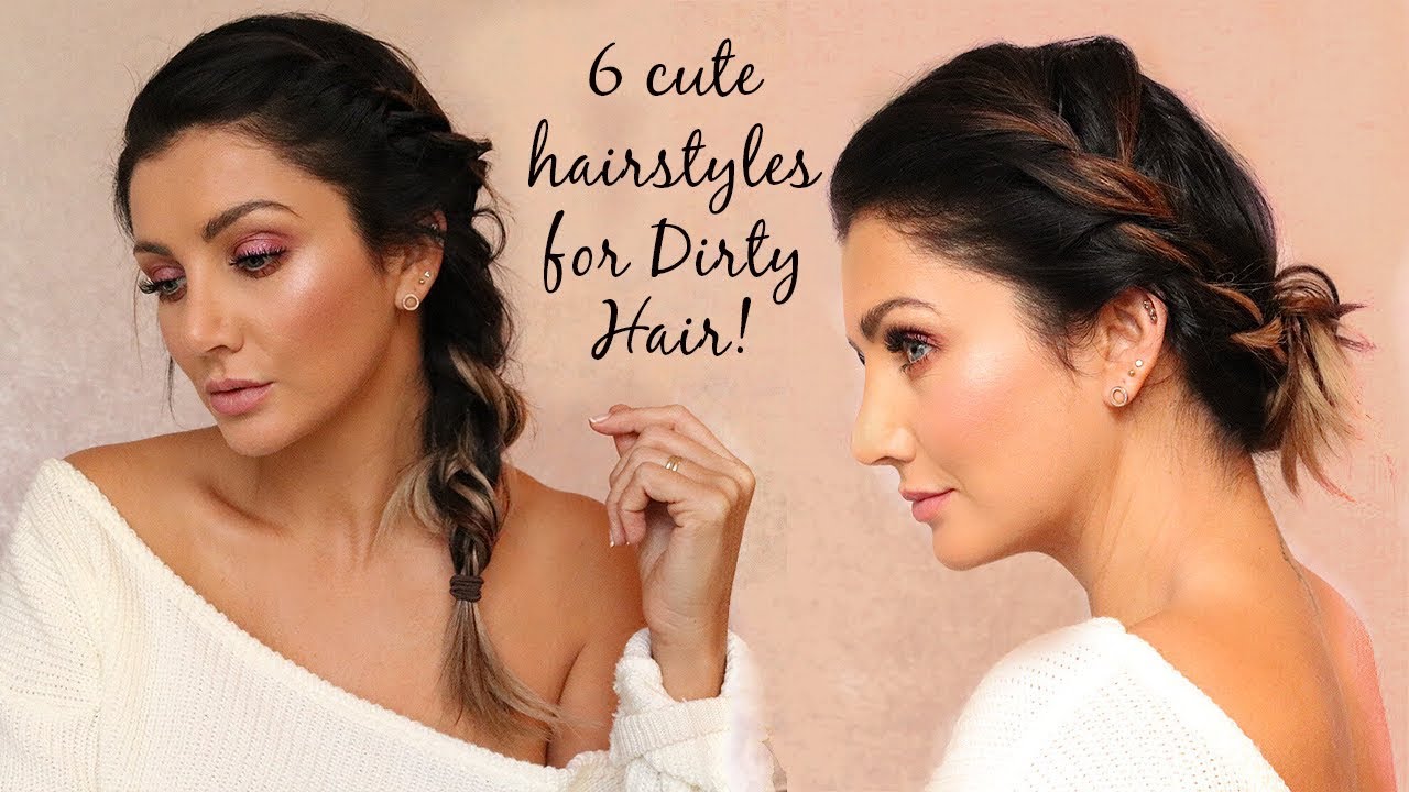 6 super cute hairstyles for Dirty Hair