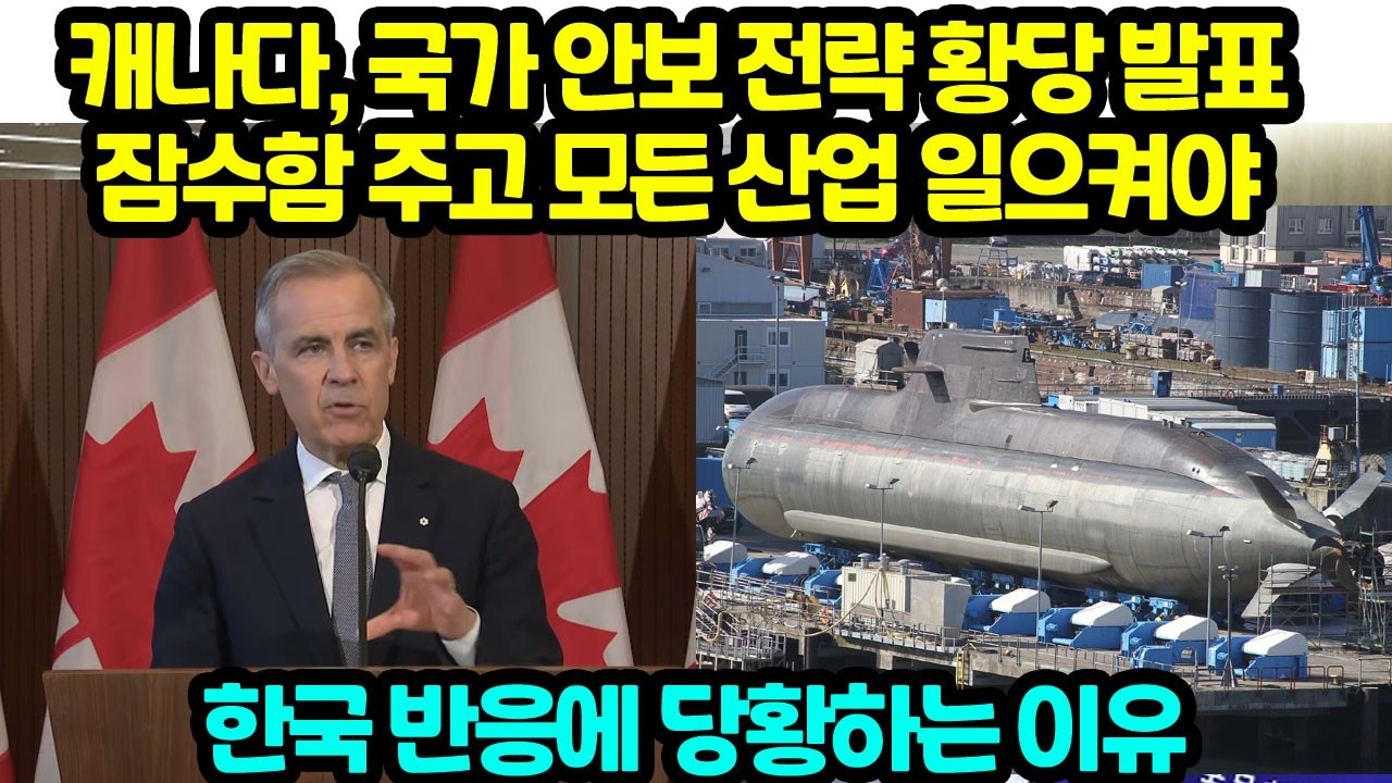 캐나다, 국가 안보 전략 황당 발표 잠수함 주고 모든 산업 일으켜야 한국 반응에 당황하는 이유