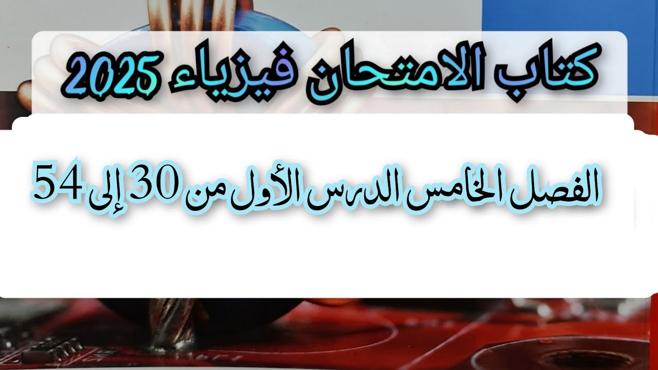 حل كتاب الامتحان فيزياء 2025 الفصل الخامس الدرس الأول من 30 إلى 54 الصف الثالث الثانوى